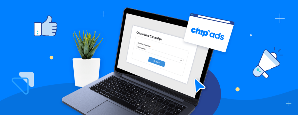 How To Create A Conversion Campaign With Chipads Chip Blog